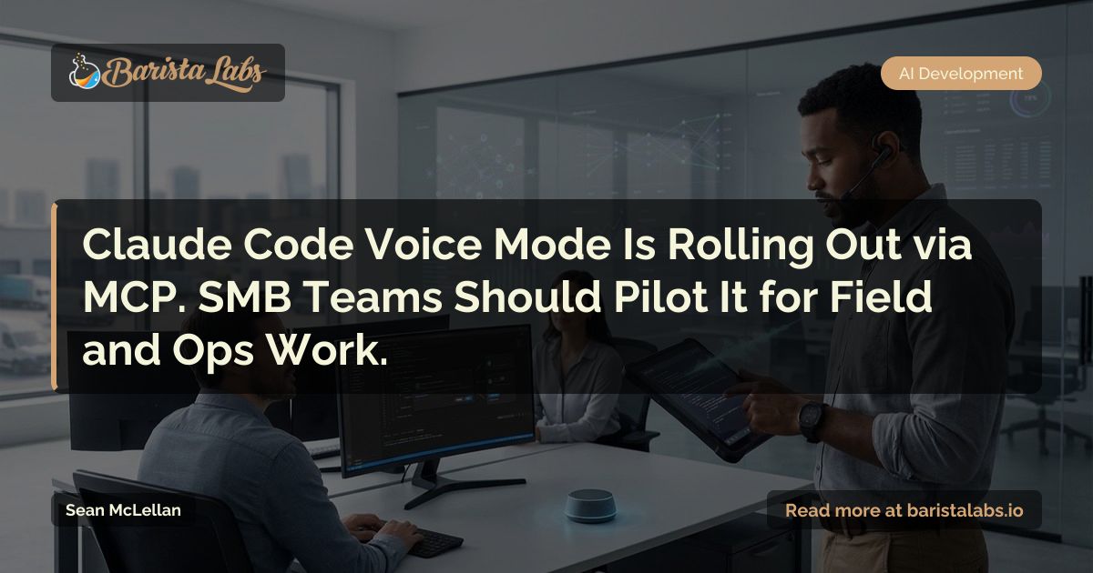 Claude Code Voice Mode via MCP: SMB Pilot Guide for Field and Ops Work