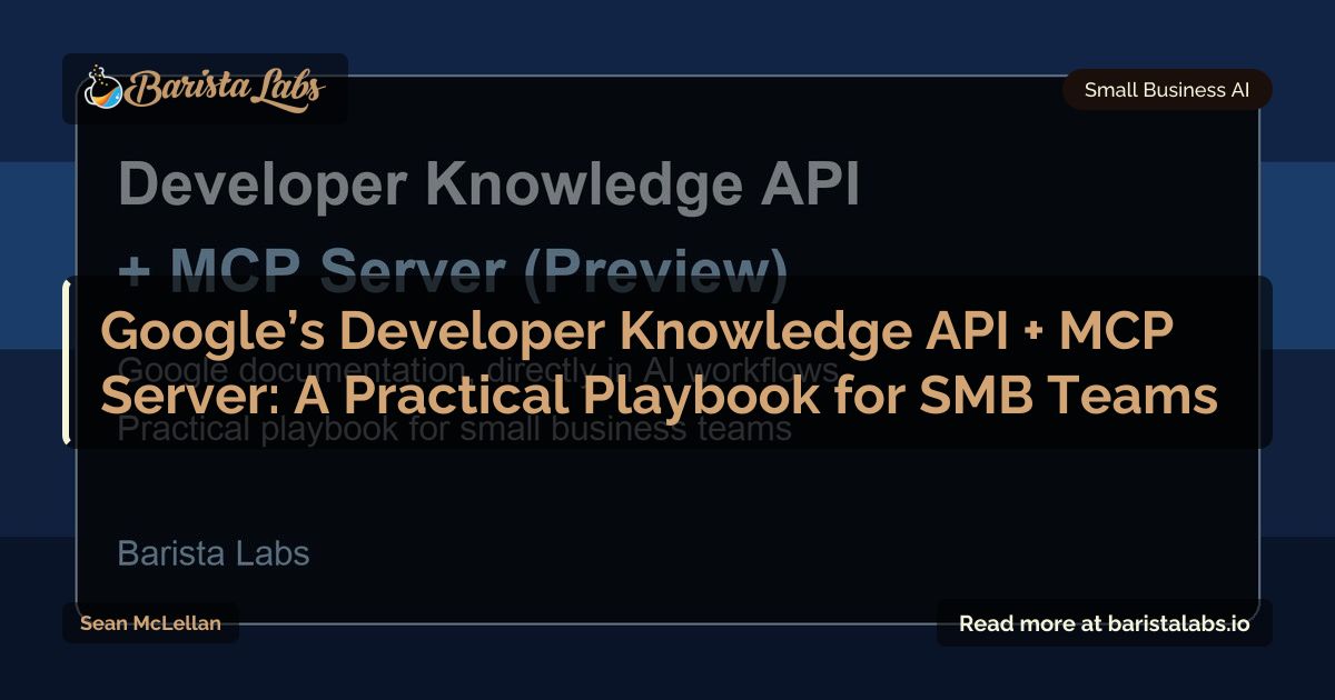 Google Developer Knowledge API + MCP Server: SMB Implementation Guide