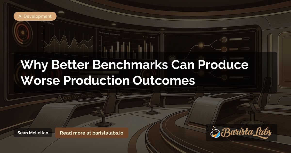 Why Better Benchmarks Can Produce Worse Production Outcomes | BaristaLabs